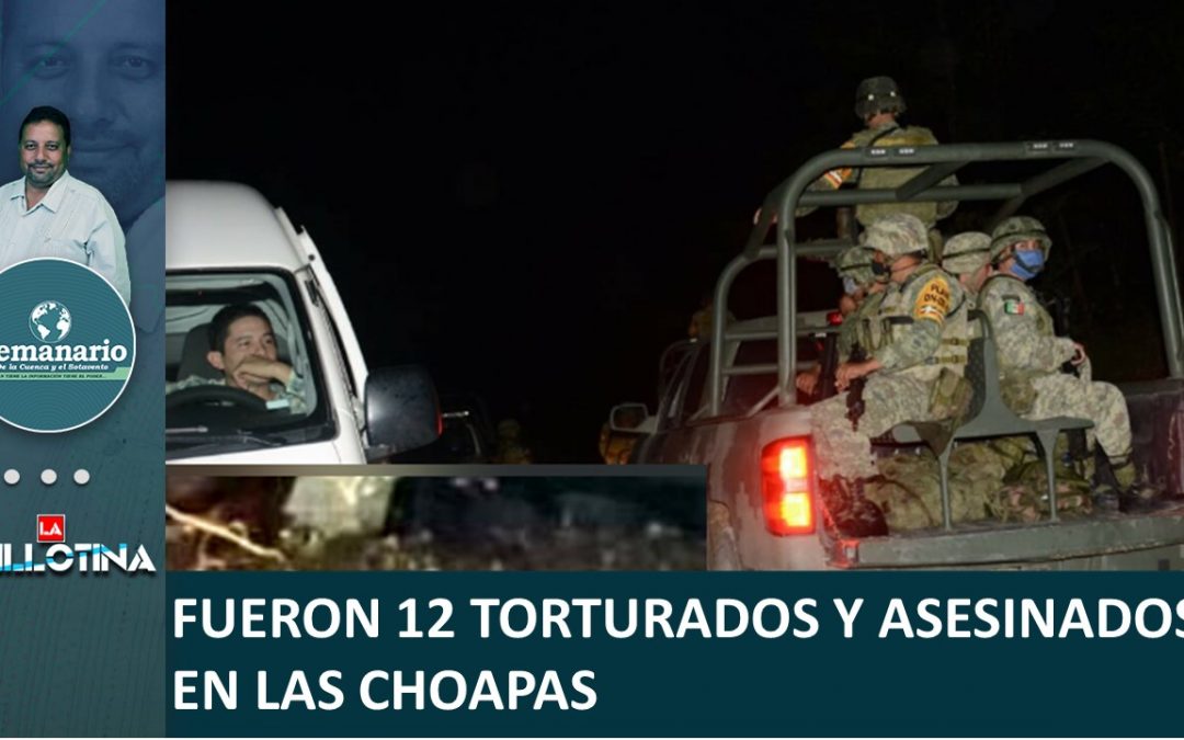 FUERON 12 TORTURADOS Y ASESINADOS EN LAS CHOAPAS