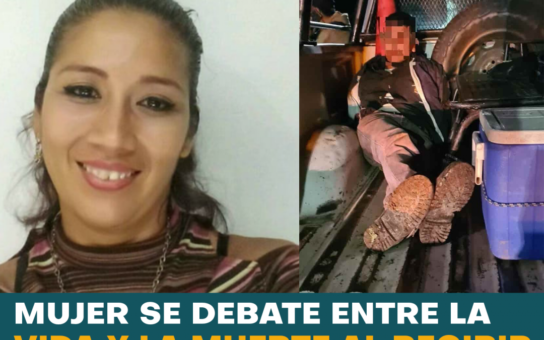 MUJER RECIBE TRES BALAZOS Y SE DEBATE ENTRE LA VIDA Y LA MUERTE
