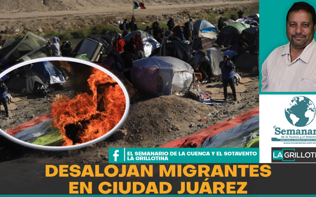 DESALOJAN POR LA FUERZA A MIGRANTES QUE SE ENCONTRABAN EN CAMPAMENTO EN CIUDAD JUAREZ