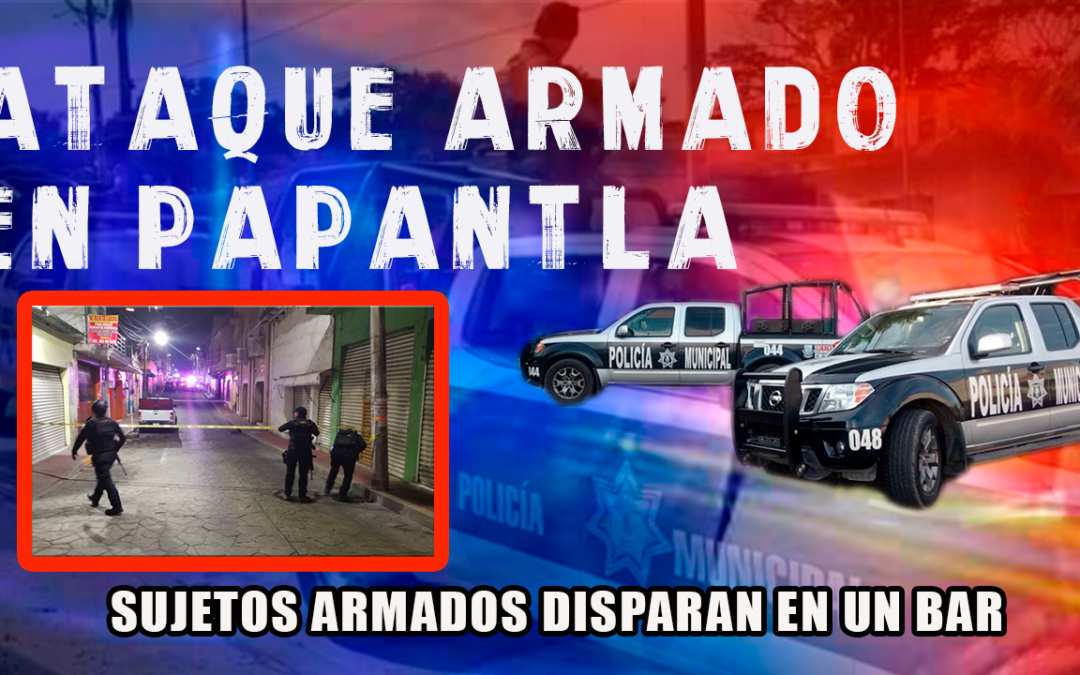 ?ATAQUE ARMADO EN PAPANTLA DEJA DOS VÍCTIMAS