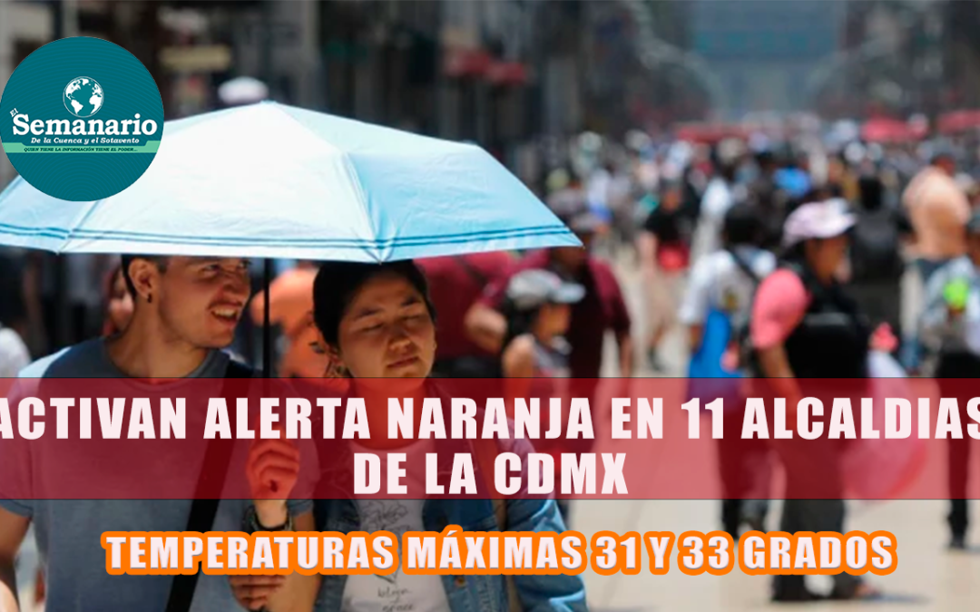 ?ALERTA NARANJA EN 11 ALCALDÍAS DE LA CDMX POR INTENSO CALOR