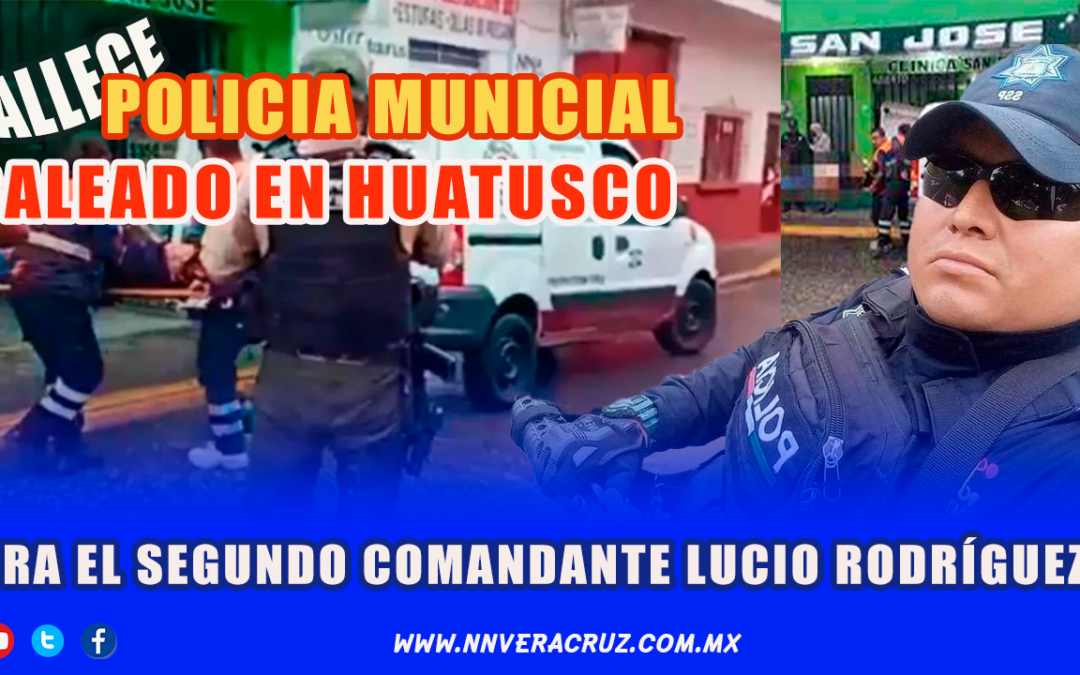 ?FALLECE SEGUNDO COMANDANTE DE HUATUSCO TRAS SER BALEADO