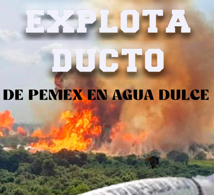 EXPLOTA DUCTO DE PEMEX !!, EN AGUA DULCE