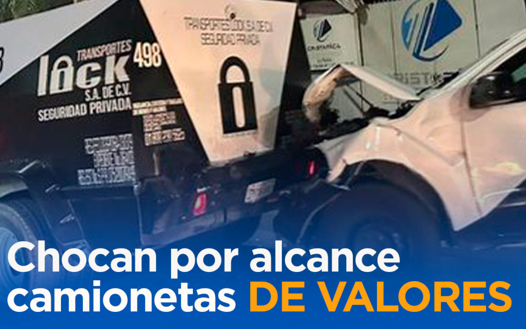 CHOCAN POR ALCANCE CAMIONETAS DE VALORES