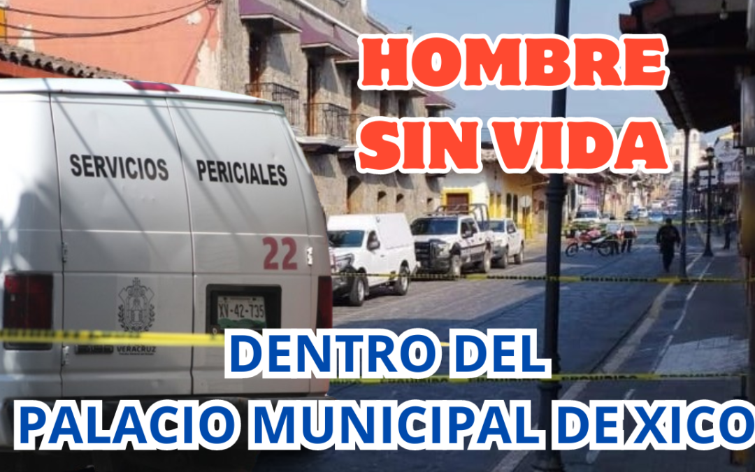 HALLAN HOMBRE SIN VIDA DENTRO DEL PALACIO MUNICIPAL DE XICO