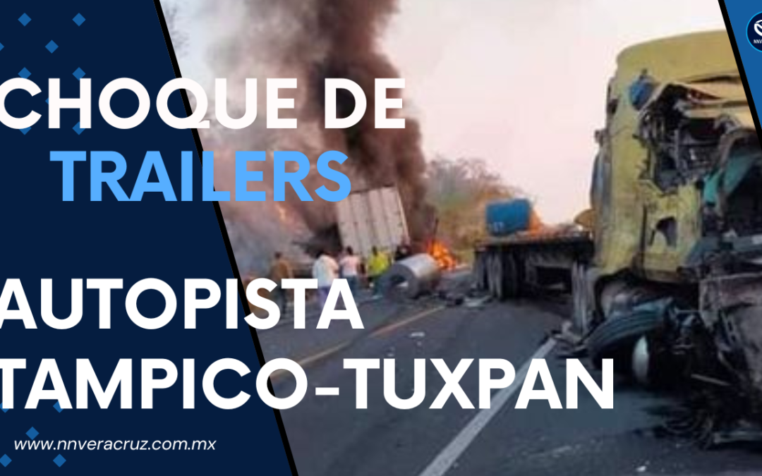 CHOQUE DE TRAILERS EN LA AUTOPISTA TAMPICO-TUXPAN
