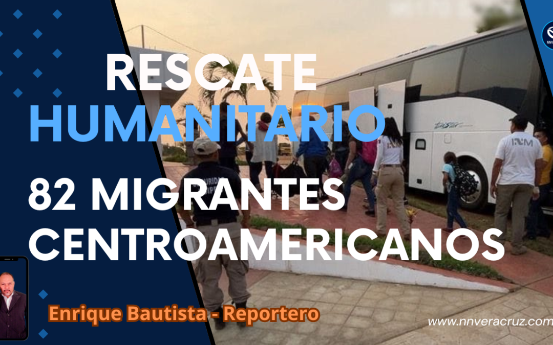 RESCATE HUMANITARIO DE 82 MIGRANTES CENTROAMAERICANO