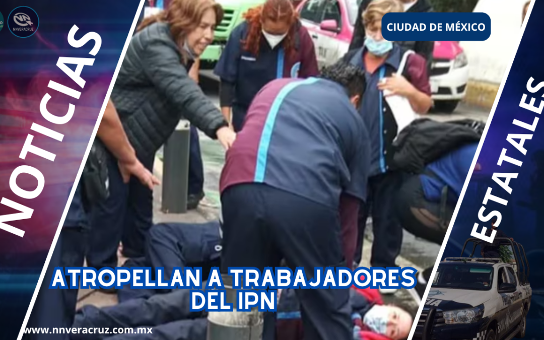 ATROPELLAN A TRABAJADORES DEL IPN