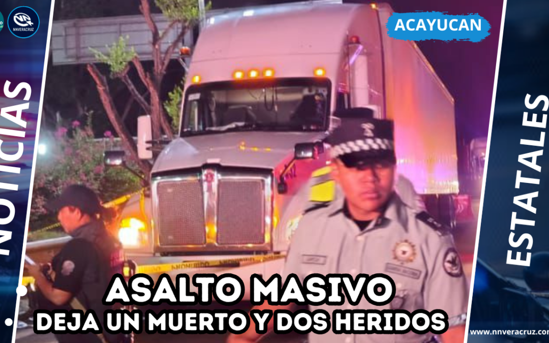 ASALTO MASIVO EN ACAYUCAN DEJA UNA VICTIMA Y DOS HERIDOS