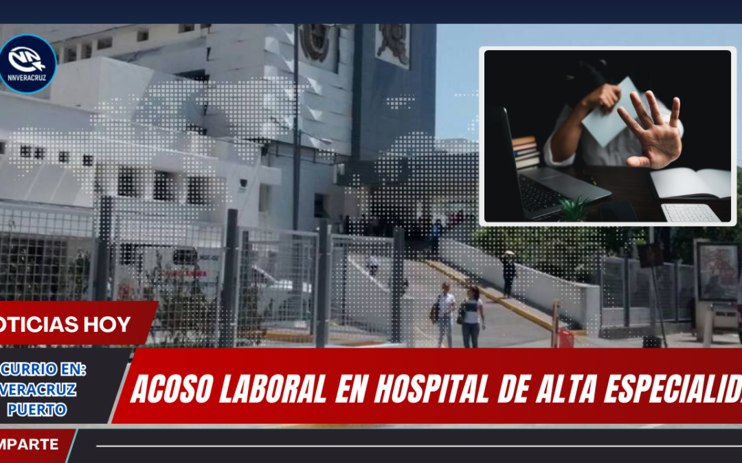 ACOSO LABORAL EN HOSPITAL DE ALTA ESPECIALIDAD