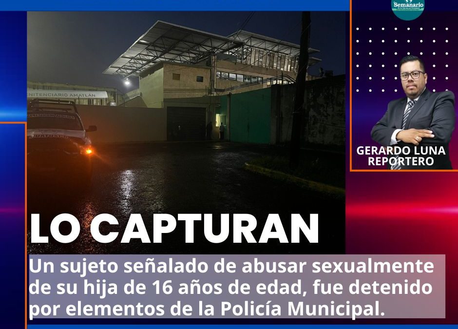?LO CAPTURAN POR ABUSAR DE SU PROPIA HIJA, EN HUATUSCO