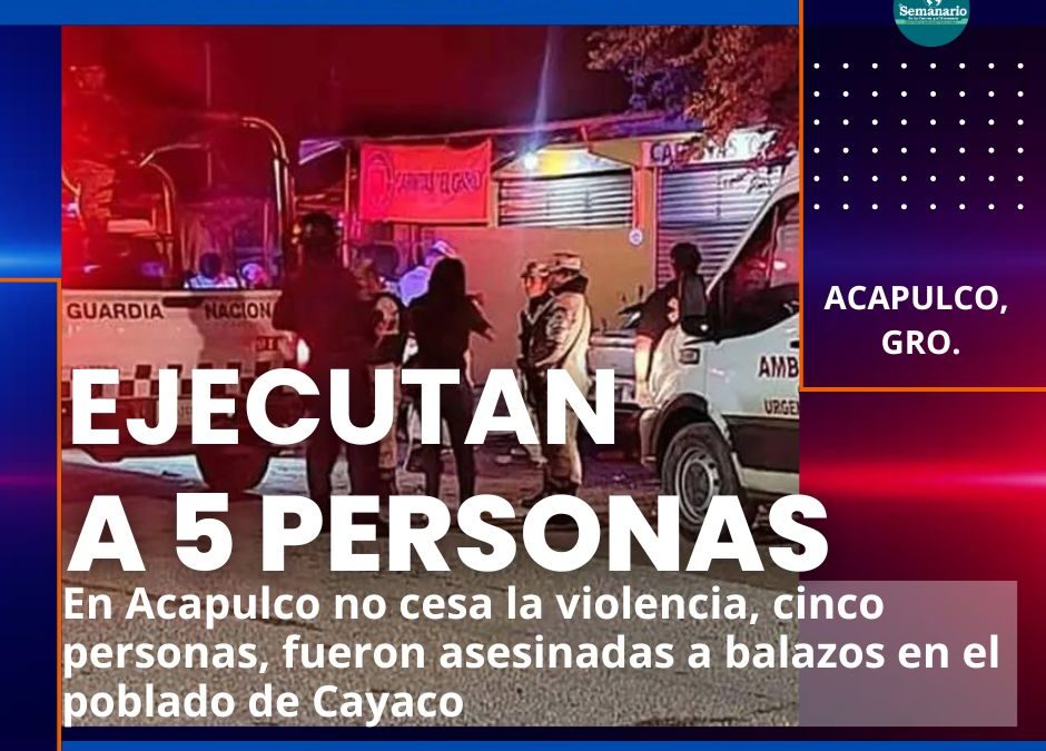 ?EJECUTA A CINCO PERSONAS EN ACAPULCO