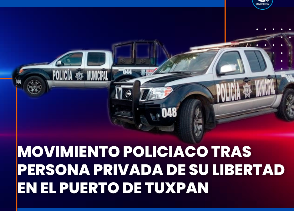 ?MOVIMIENTO POLICÍACO TRAS PERSONA PRIVADA DE SU LIBERTAD