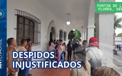 DESPIDOS INJUSTIFICADOS EN EL AYUNTAMIENTO DE FORTIN DE LAS FLORES, VER.