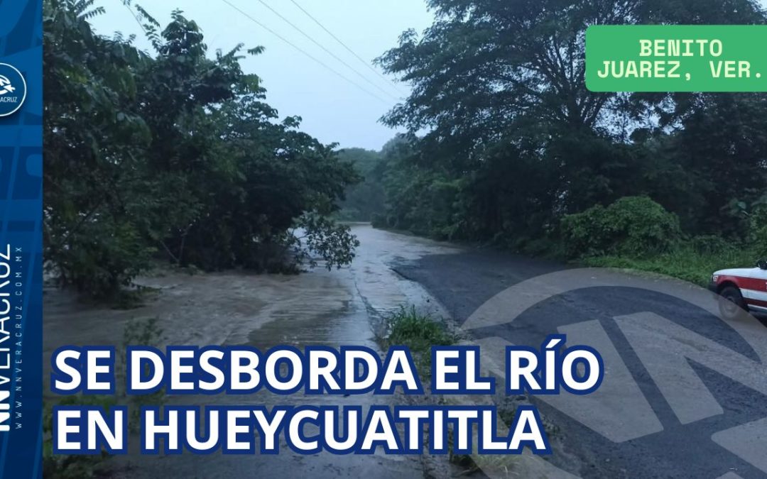SE DESBORDA EL RÍO EN HUEYCUATITLA