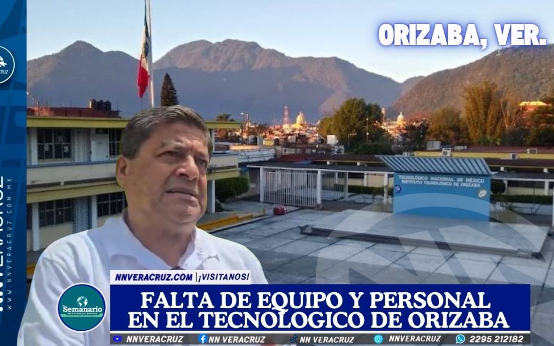👉DENUNCIAN LA FALTA DE PERSONAL Y EQUIPO EN EL TECNOLOGICO DE ORIZABA