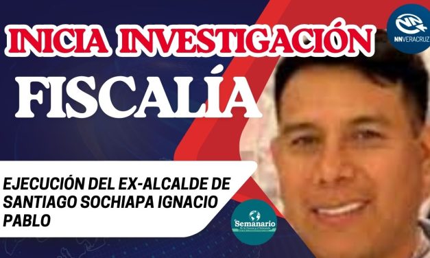 🚓INICIA FISCALIA INVESTIGACIÓN POR EJECUCIÓN DEL EX-ALCALDE DE SANTIAGO SOCHAPA