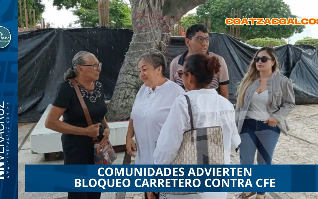 COMUNIDADES DEL SUR DE VERACRUZ ADVIERTEN BLOQUEO CARRETERO CONTRA CFE POR INCUMPLIMIENTOS 