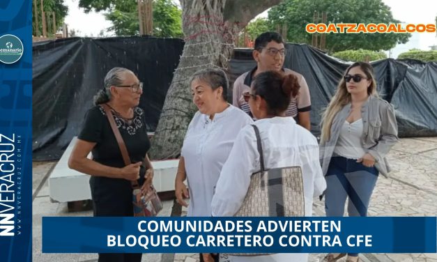 COMUNIDADES DEL SUR DE VERACRUZ ADVIERTEN BLOQUEO CARRETERO CONTRA CFE POR INCUMPLIMIENTOS 