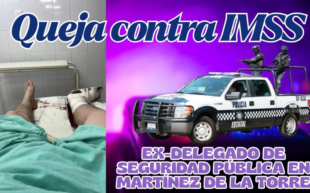 EX-DELEGADO DE SSP SIN ATENDER EN EL IMSS