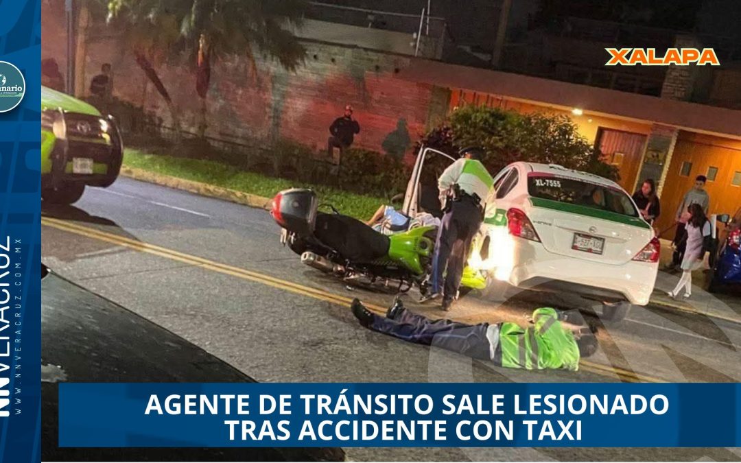 AGENTE DE TRÁNSITO SALE LESIONADO TRAS ACCIDENTE CON TAXI EN XALAPA 