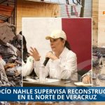 ROCÍO NAHLE SUPERVISA RECONSTRUCCIÓN EN EL NORTE DE VERACRUZ Y LLAMA A NO POLITIZAR LA TRAGEDIA