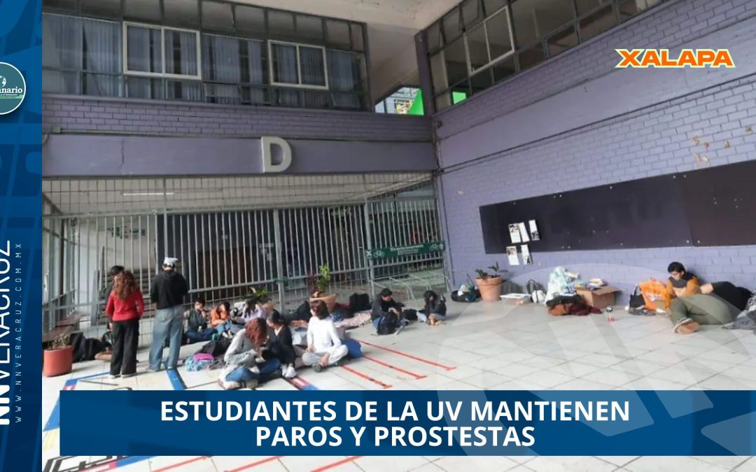 ESTUDIANTES DE LA UV MANTIENEN PAROS Y PROSTESTAS EXIGIENDO RENDICIÓN DE CUENTAS TRAS TRAGEDIA EN POZA RICA
