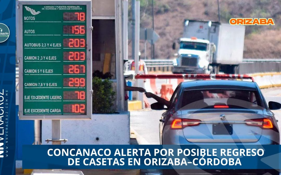 CONCANACO ADVIERTE QUE REISTALAR CASETAS EN EL CORREDOR ORIZABA-CÓRDOBA AFECTARÍA ECONOMÍA Y TURISMO