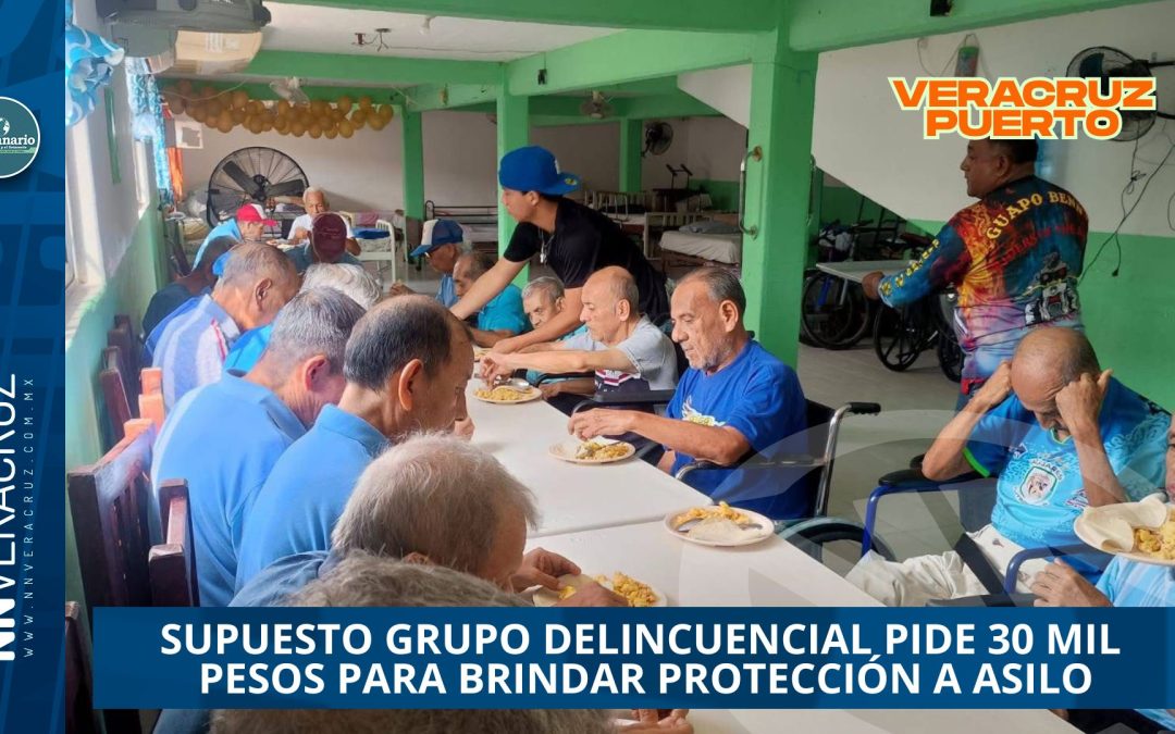 SUPUESTO GRUPO DELINCUENCIAL PIDE 30 MIL PESOS PARA BRINDAR PROTECCIÓN A ASILO EN VERACRUZ