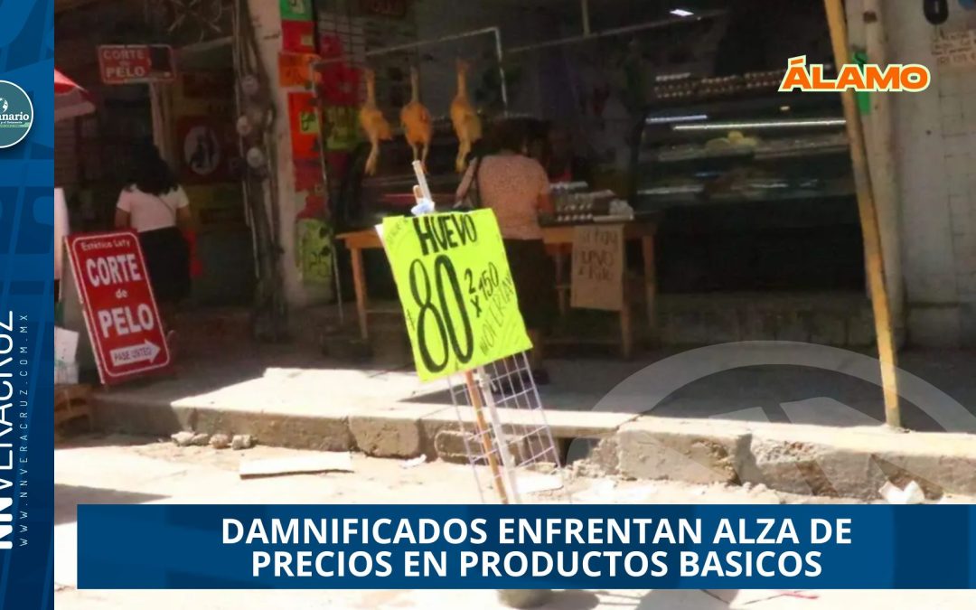 DAMNIFICADOS DE ÁLAMO ENFRENTAN ALZA DE PRECIOS EN PRODUCTOS BASICOS TRAS INUNDACIONES