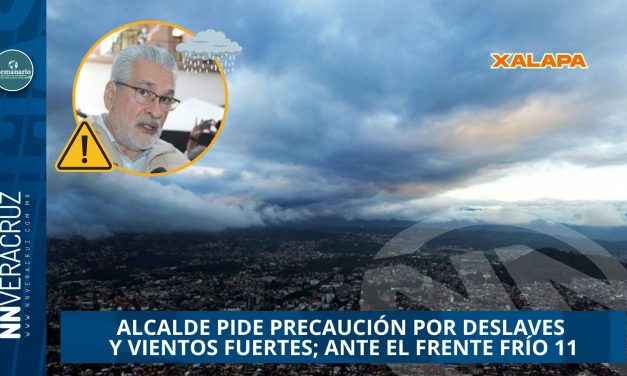 XALAPA SE PREPARA ANTE EL FRENTE FRÍO 11: ALCALDE PIDE PRECAUCIÓN POR DESLAVES Y VIENTOS FUERTES