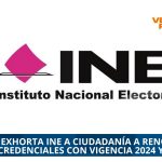 EXHORTA INE A CIUDADANÍA A RENOVAR CREDENCIALES CON VIGENCIA 2024 Y 2025