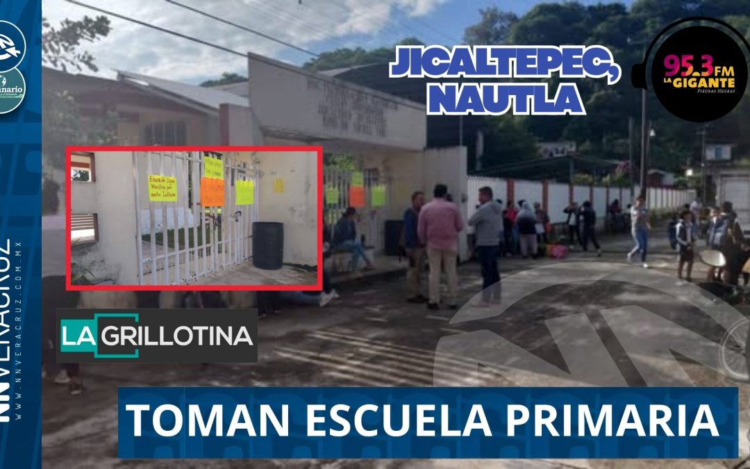 📕AMANECE TOMADA LA PRIMARIA DE JICALTEPEC, NAUTLA