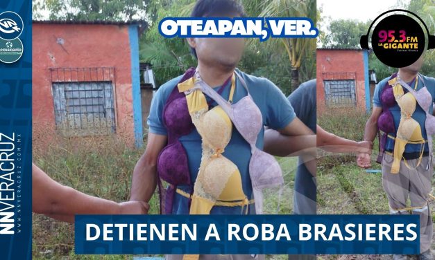 👉ROBA BRASIERES ES DETENIDO EN OTEAPAN