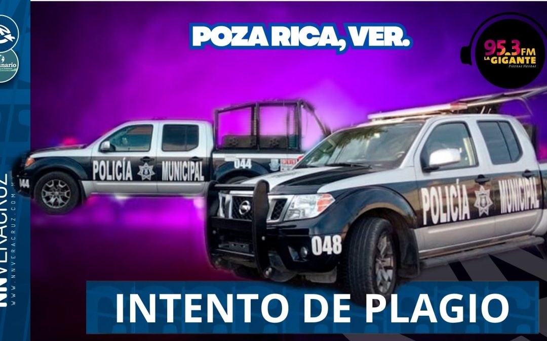 🚔INTENTO DE PLAGIO EN POZA RICA