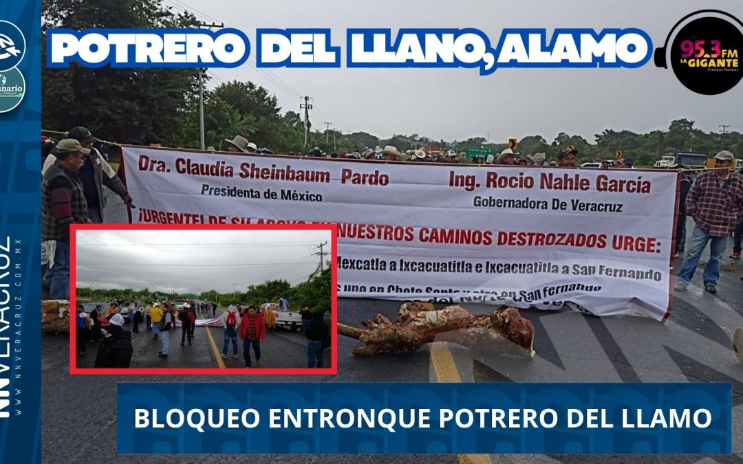 👉CAMPESINOS BLOQUEAN EL ENTRONQUE POTRERO DEL LLANO, AFECTANDO LA CARRETERA ALAZAN-CANOAS Y TUXPAN-TAMPICO