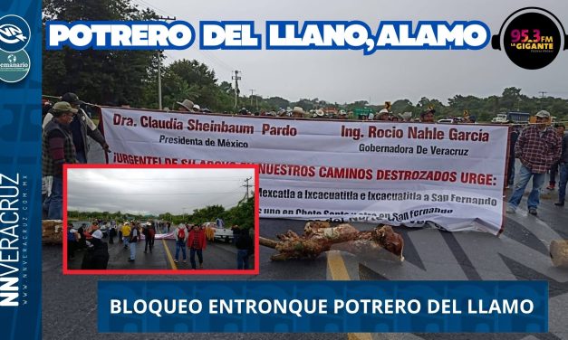 👉CAMPESINOS BLOQUEAN EL ENTRONQUE POTRERO DEL LLANO, AFECTANDO LA CARRETERA ALAZAN-CANOAS Y TUXPAN-TAMPICO