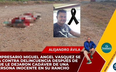 EMPRESARIO MIGUEL ANGEL VASQUEZ SE VA CONTRA DELINCUENCIA DESPUÉS DE QUE LE DEJARON CADÁVER DE UNA PERSONA INOCENTE EN SU RANCHO