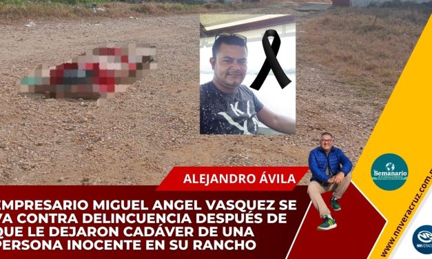 EMPRESARIO MIGUEL ANGEL VASQUEZ SE VA CONTRA DELINCUENCIA DESPUÉS DE QUE LE DEJARON CADÁVER DE UNA PERSONA INOCENTE EN SU RANCHO