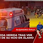 MUJER QUEDA HERIDA TRAS VER EJ3CUCIÓN DE SU HIJO EN ÁLAMO