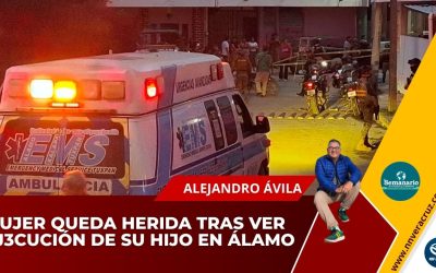 MUJER QUEDA HERIDA TRAS VER EJ3CUCIÓN DE SU HIJO EN ÁLAMO