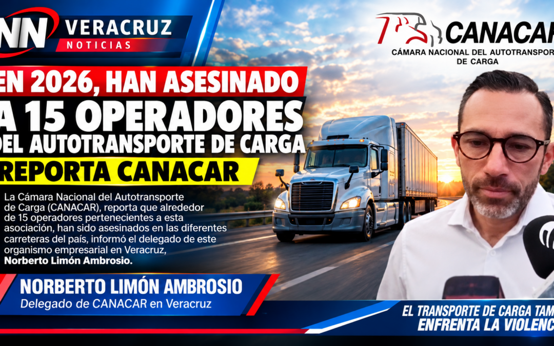 VAN 15 HOM1CIDIOS DE OPERADORES DEL TRANSPORTE DE CARGA DURANTE 2026: CANACAR